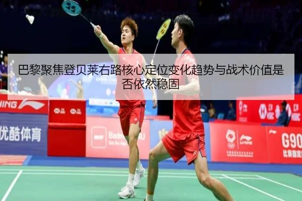 巴黎聚焦登贝莱右路核心定位变化趋势与战术价值是否依然稳固
